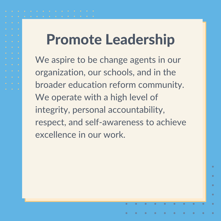 Graphic with text that says, " promote leadership. We aspire to be change agents in our organization, our schools, and in the broader education reform community. We operate with a high level of integrity, personal accountability, respect, and self-awareness to achieve excellence in our work."